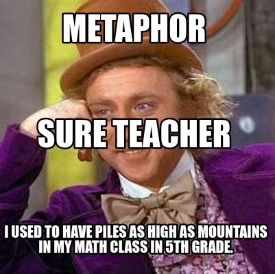 Meme Creator - Funny metaphor I used to have piles as high as mountains in my math class in 5th ...