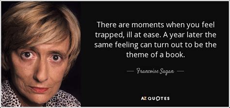 Francoise Sagan quote: There are moments when you feel trapped, ill at ...