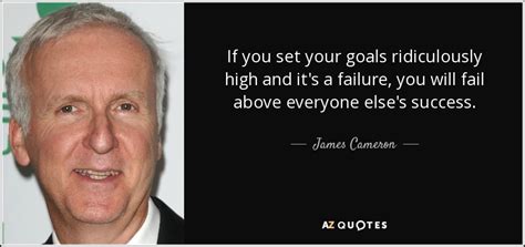 James Cameron quote: If you set your goals ridiculously high and it's a...