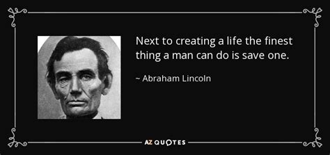 Abraham Lincoln quote: Next to creating a life the finest thing a man...