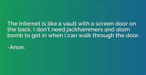 The Internet is like a vault with a screen door on the back. - Anon. | Quotation.io