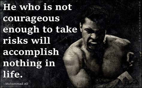 He who is not courageous enough to take risks will accomplish nothing in life | Popular ...