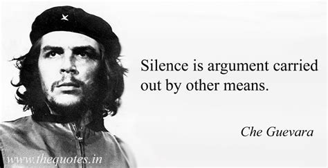 Silence is argument carried out by other means – Che Guevara Che Quotes, Famous Quotes, Best ...