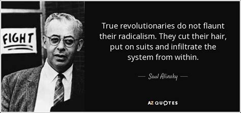 Saul Alinsky quote: True revolutionaries do not flaunt their radicalism ...