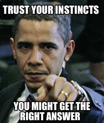 Meme Creator - Funny Trust your instincts You might get the right ...