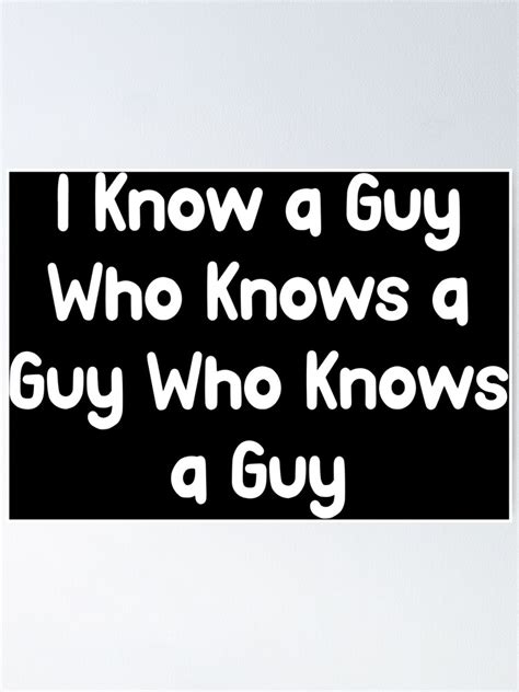 "I Know a Guy Who Knows a Guy Who Knows a Guy" Poster for Sale by ClothesZnoopy | Redbubble