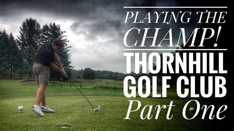 Playing the CHAMP! Thornhill Golf Club - Part One - YouTube