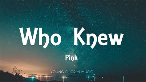 Pink - Who Knew (Lyrics) - YouTube