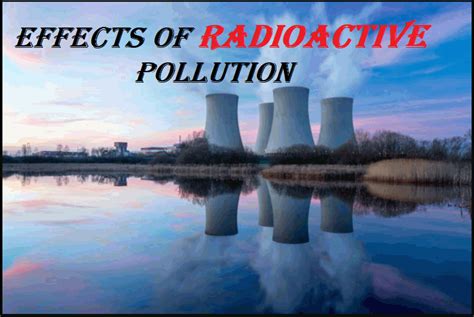 Radioactive Pollution Effects & Their Causes - INFOS-ARENA.com