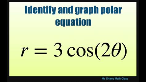 Identify and graph polar equation r = 3 cos (2 theta). Rose with four ...