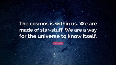 Carl Sagan Quote: “The cosmos is within us. We are made of star-stuff ...