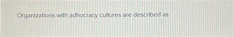 Solved Organizations with adhocracy cultures are described | Chegg.com