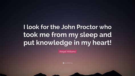 Abigail Williams Quote: “I look for the John Proctor who took me from ...