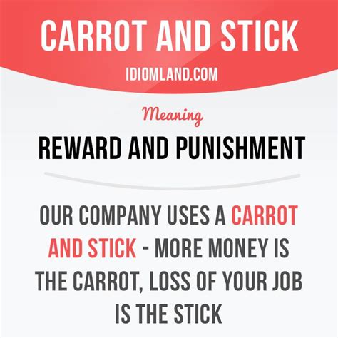 "Carrot and stick" means "reward and punishment". Example: Our company uses a carrot and stick ...