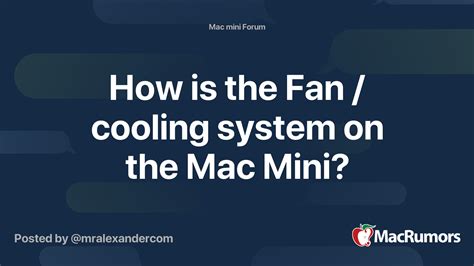 How is the Fan / cooling system on the Mac Mini? | MacRumors Forums