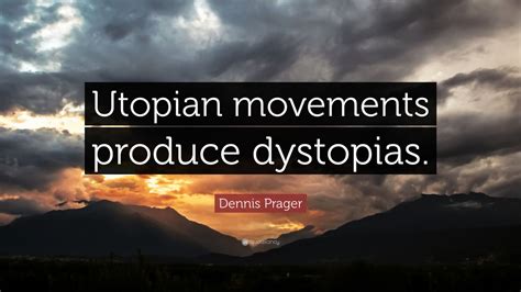 Dennis Prager Quote: “Utopian movements produce dystopias.” (9 wallpapers) - Quotefancy