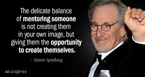 Steven Spielberg quote: The delicate balance of mentoring someone is ...