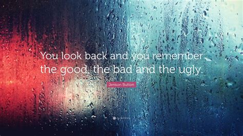 Jenson Button Quote: “You look back and you remember the good, the bad ...