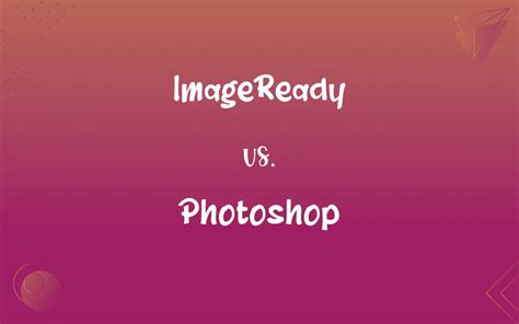 ImageReady vs. Photoshop: What’s the Difference?
