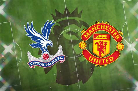 Crystal Palace vs Manchester United: Prediction, kick-off time, team ...