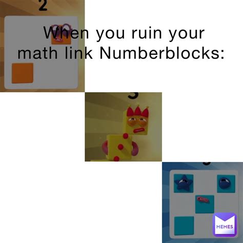 When you ruin your math link Numberblocks: | @hyiB | Memes