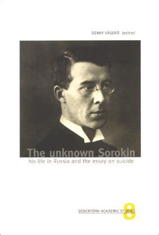 Unknown Sorokin: His Life in Russia & the Essay on Suicide by Pitirim A. Sorokin | Goodreads