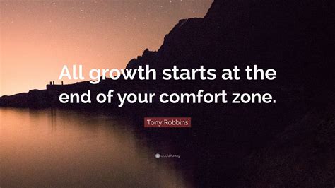 Tony Robbins Quote: “All growth starts at the end of your comfort zone.”