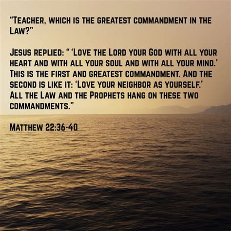 Matthew 22:36-40 “Teacher, which is the greatest commandment in the Law?” Jesus replied: “ ‘Love ...