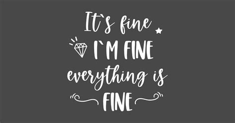 It's fine I'm fine Everything is fine Funny Quote - Its Fine Im Fine Everything Is Fine - Long ...