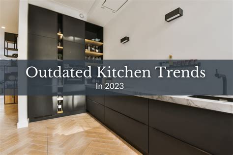 Outdated Kitchen Trends in 2023