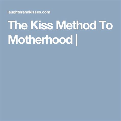 The Kiss Method To Motherhood | | New baby products, Motherhood, Method