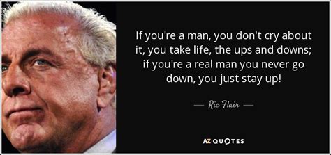 Ric Flair quote: If you're a man, you don't cry about it, you...