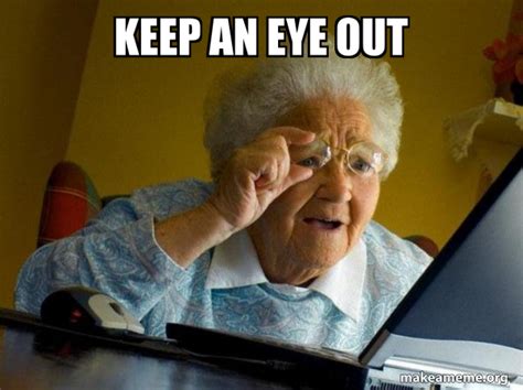 Keep an eye out - Internet Grandma Meme Generator