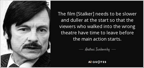 Andrei Tarkovsky quote: The film [Stalker] needs to be slower and ...