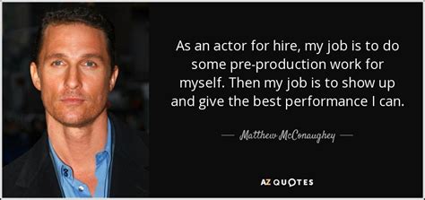 Matthew McConaughey quote: As an actor for hire, my job is to do...