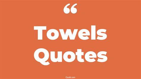 45+ Eye-Opening Towels Quotes That Will Inspire Your Inner Self