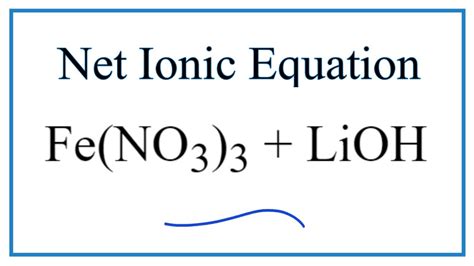 How to Write the Net Ionic Equation for Fe(NO3)3 + LiOH = LiNO3 + Fe(OH)3 - YouTube