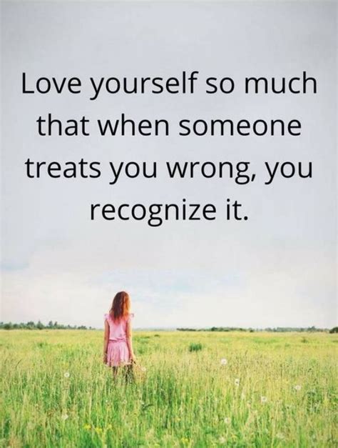 Love yourself so much that when someone treats you wrong, you recognize it. | Be yourself quotes ...