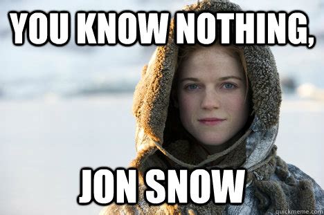 You Know Nothing, Jon Snow | You Know Nothing, Jon Snow | Know Your Meme