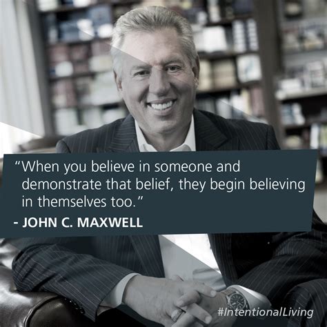 When you believe in someone and demonstrate that belief, they begin believing in themselves to ...