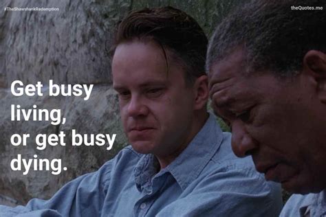 Get Busy Living, Or Get Busy Dying. – memorable quotes from Movies, TV Shows & Songs