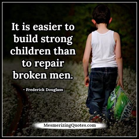 It's easier to build strong children - Mesmerizing Quotes