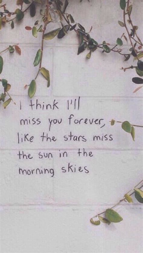 I think I'll miss you forever, like the stars miss the sun in the ...