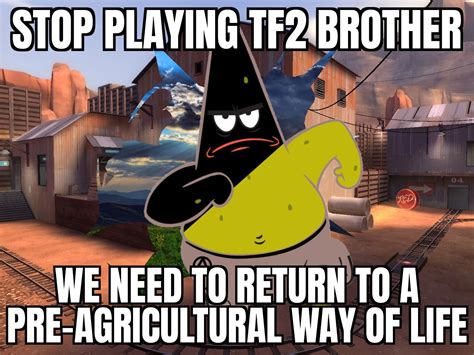 tf2 anprim spray meme - STOP PLAYING TF2 BROTHER We NEED to RETurN TO ...