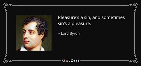 Lord Byron quote: Pleasure's a sin, and sometimes sin's a pleasure.