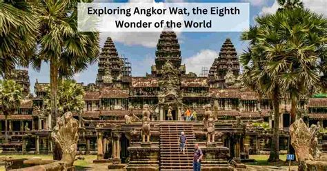 8th Wonder of the World 2023; Angkor Wat: A Symbol of Cultural Heritage