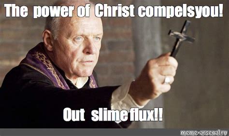 Meme: "The power of Christ compels you! Out slime flux!!" - All Templates - Meme-arsenal.com