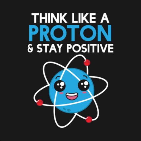 Think Like A Proton and Stay Positive Funny Science - Funny Science Quotes - Kids T-Shirt ...