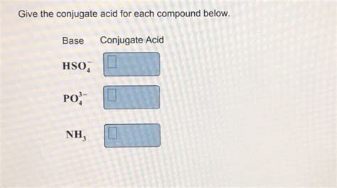 Solved Give the conjugate acid for each compound below. Base | Chegg.com