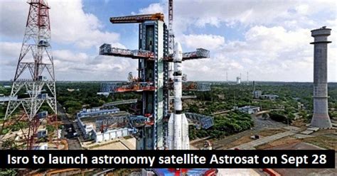 ISRO to Launch astronomy satellite ASTROSAT, 6 foreign satellites on 28 September at 10 AM